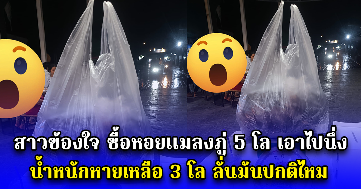 สาวข้องใจ ซื้อหอยเเมลงภู่ 5 โล เอาไปนึ่ง น้ำหนักหายเหลือ 3 โล ลั่นมันปกติไหม
