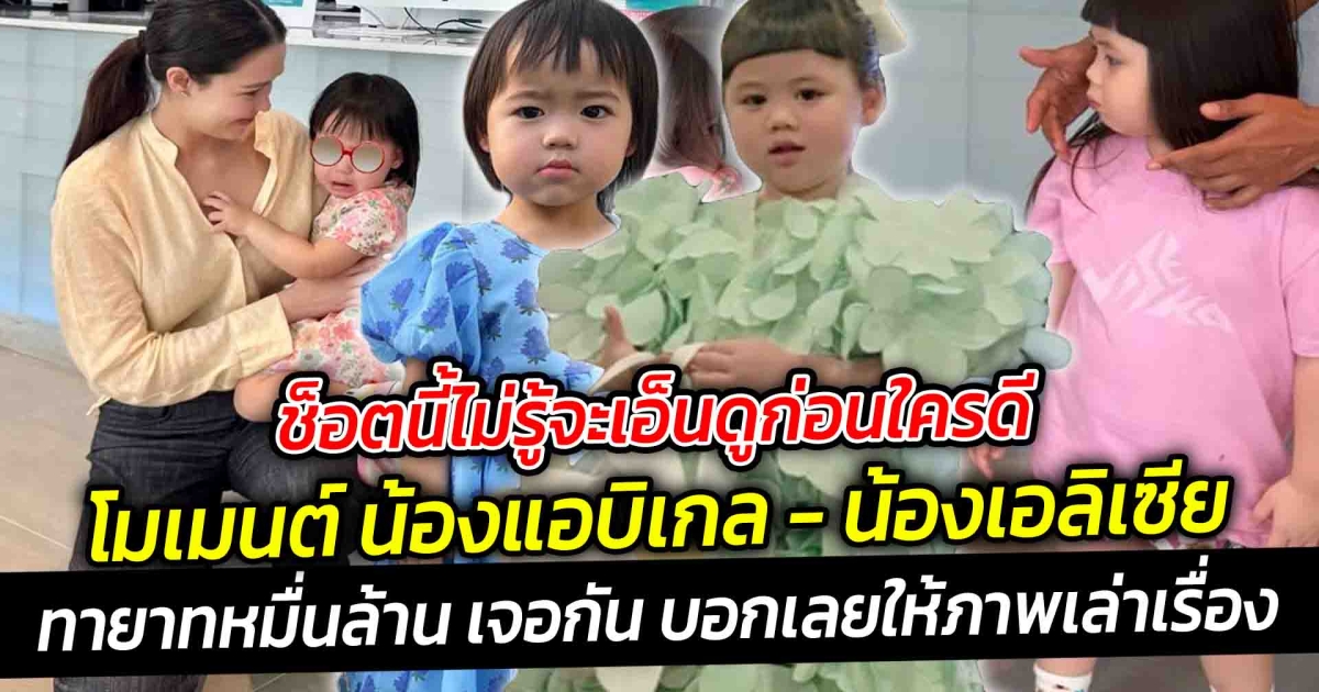 สองสาวบ้านรังษีสิงห์พิพัฒน์ ช็อตนี้ไม่รู้จะเอ็นดูก่อนใครดี โมเมนต์ น้องแอบิเกล - น้องเอลิเซีย 2 สาวน้อย ทายาทหมื่นล้าน ให้ภาพเล่าเรื่อง