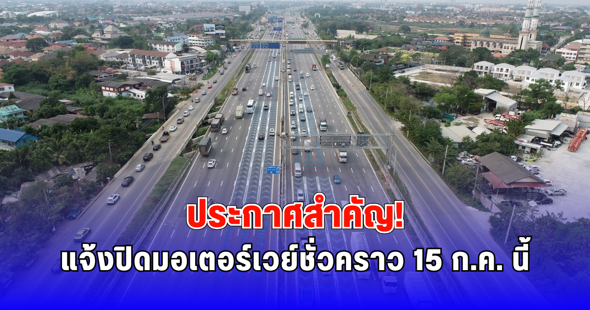 ประกาศสำคัญ แจ้งปิดมอเตอร์เวย์ชั่วคราว 15 ก.ค. นี้