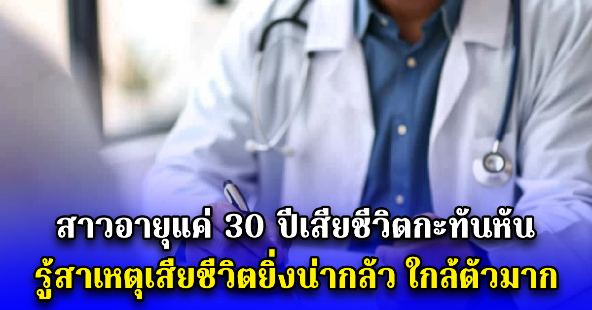 สาวอายุแค่ 30 ปีเสียชีวิตกะทันหัน รู้สาเหตุเสียชีวิตยิ่งน่ากลัว ใกล้ตัวมาก