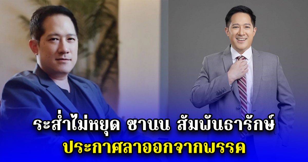 ระส่ำไม่หยุด ชานน สัมพันธารักษ์ ประกาศลาออกจากพรรค