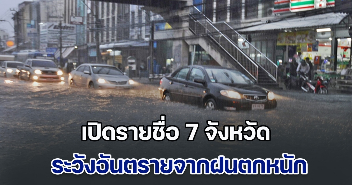 เปิดรายชื่อ 7 จังหวัด อุตุฯเตือน ระวังอันตรายจากฝนตกหนักถึงหนักมาก