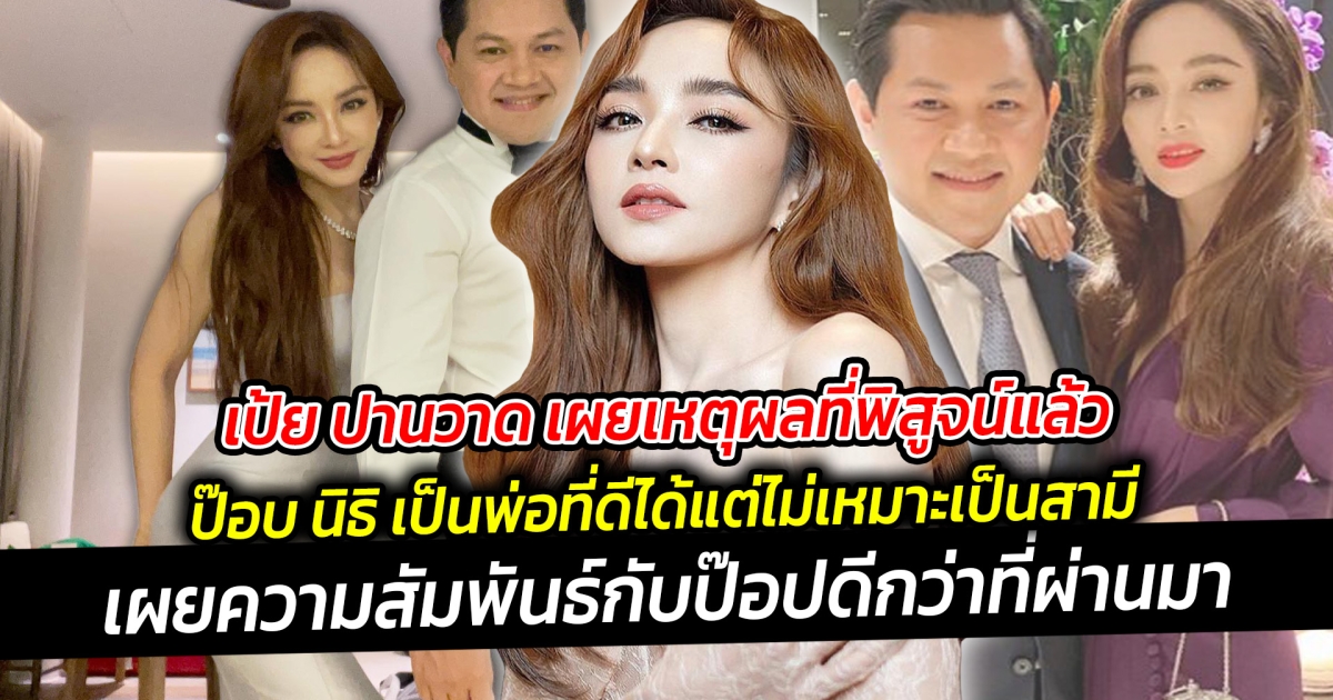 เป้ย ปานวาด เผยเหตุผลที่พิสูจน์แล้ว ป๊อบ นิธิ เป็นพ่อที่ดี ได้ แต่ไม่เหมาะเป็นสามี