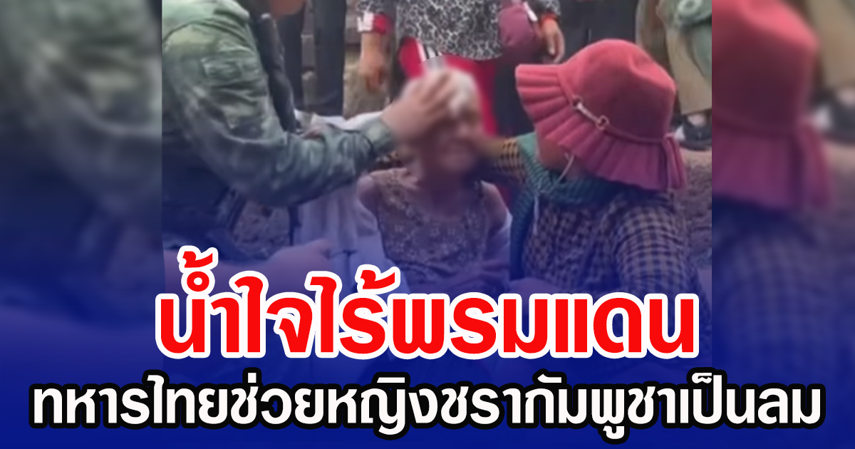 น้ำใจไร้พรมแดน ทหารไทยช่วยหญิงชรากัมพูชาเป็นลมบนปราสาทตาเมือนธม