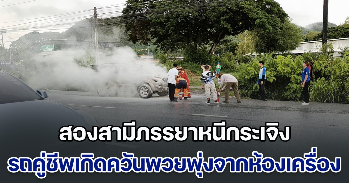 สองสามีภรรยาหนีกระเจิง รถคู่ชีพเกิดควันพวยพุ่งจากห้องเครื่อง