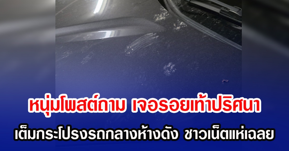 หนุ่มโพสต์ถามมันคือตัวอะไร หลังเจอรอยเท้าปริศนา เต็มกระโปรงรถกลางห้างดัง ชาวเน็ตแห่เฉลย