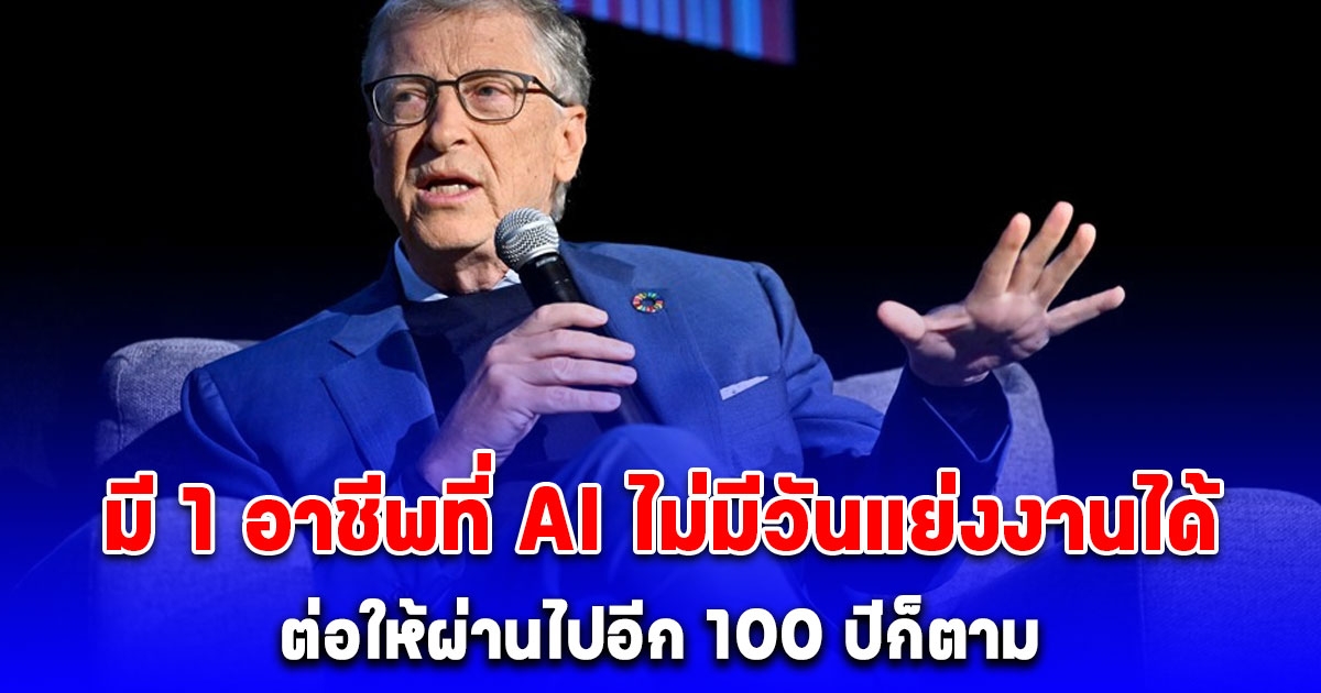 บิล เกตส์ ยืนยันแล้ว! มี 1 อาชีพที่ AI ไม่มีวันแย่งงานได้ ต่อให้ผ่านไปอีก 100 ปีก็ตาม
