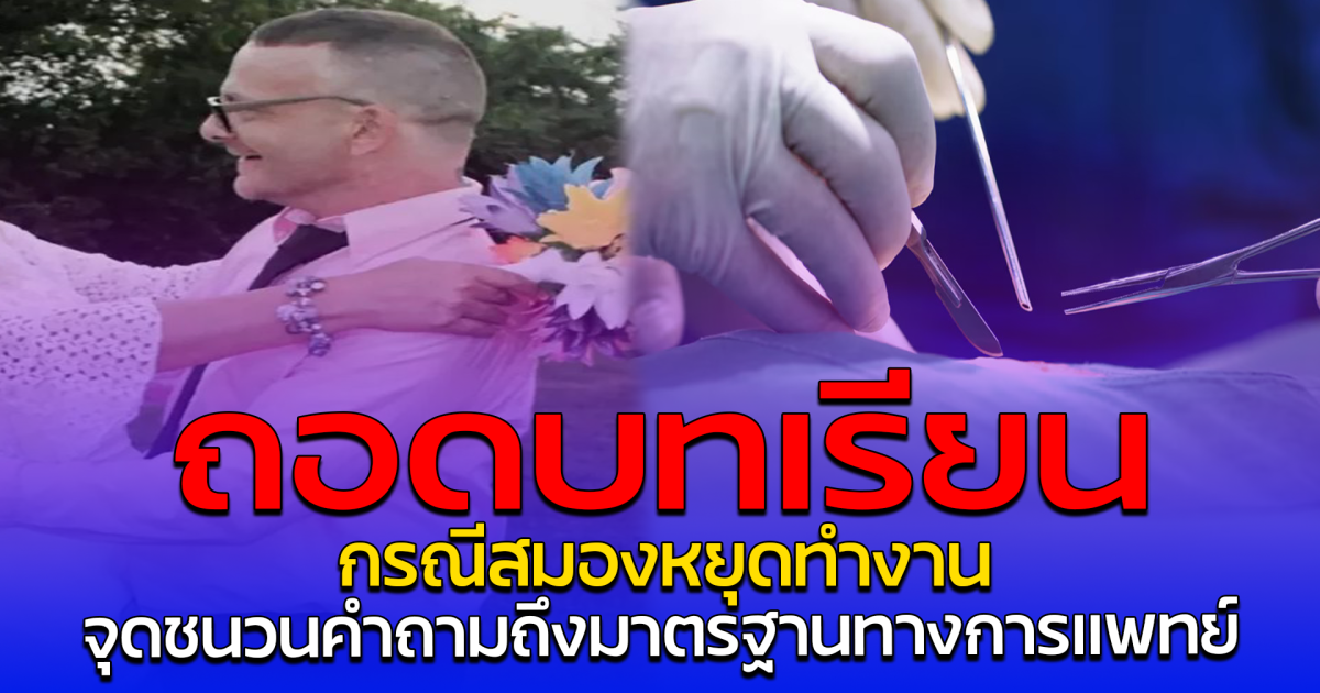 ถอดบทเรียน  กรณีสมองหยุดทำงาน จุดชนวนคำถามถึงมาตรฐานทางการแพทย์