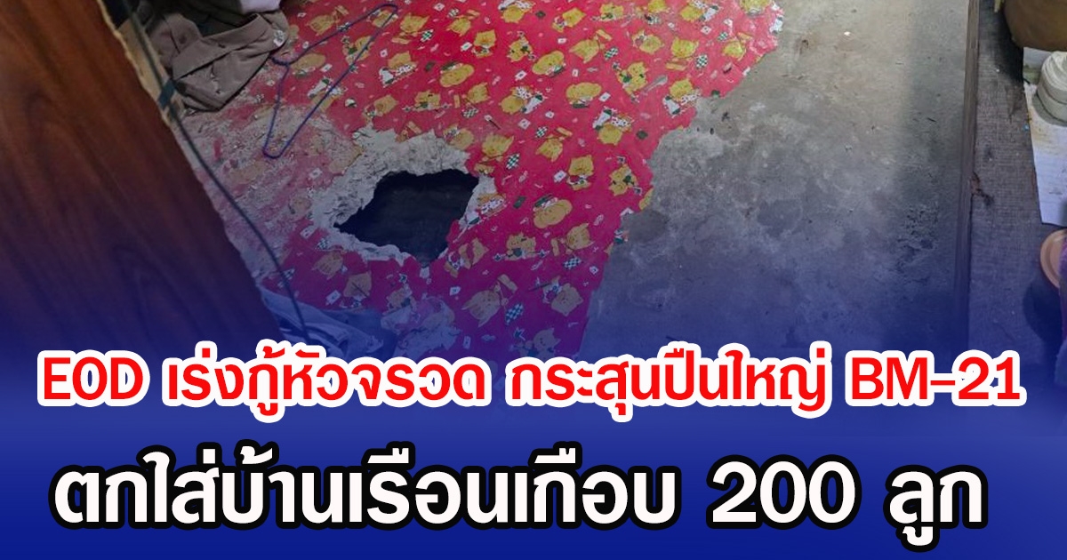 EOD เร่งกู้หัวจรวด กระสุนปืนใหญ่ BM-21 ตกใส่บ้านเรือนเกือบ 200 ลูก