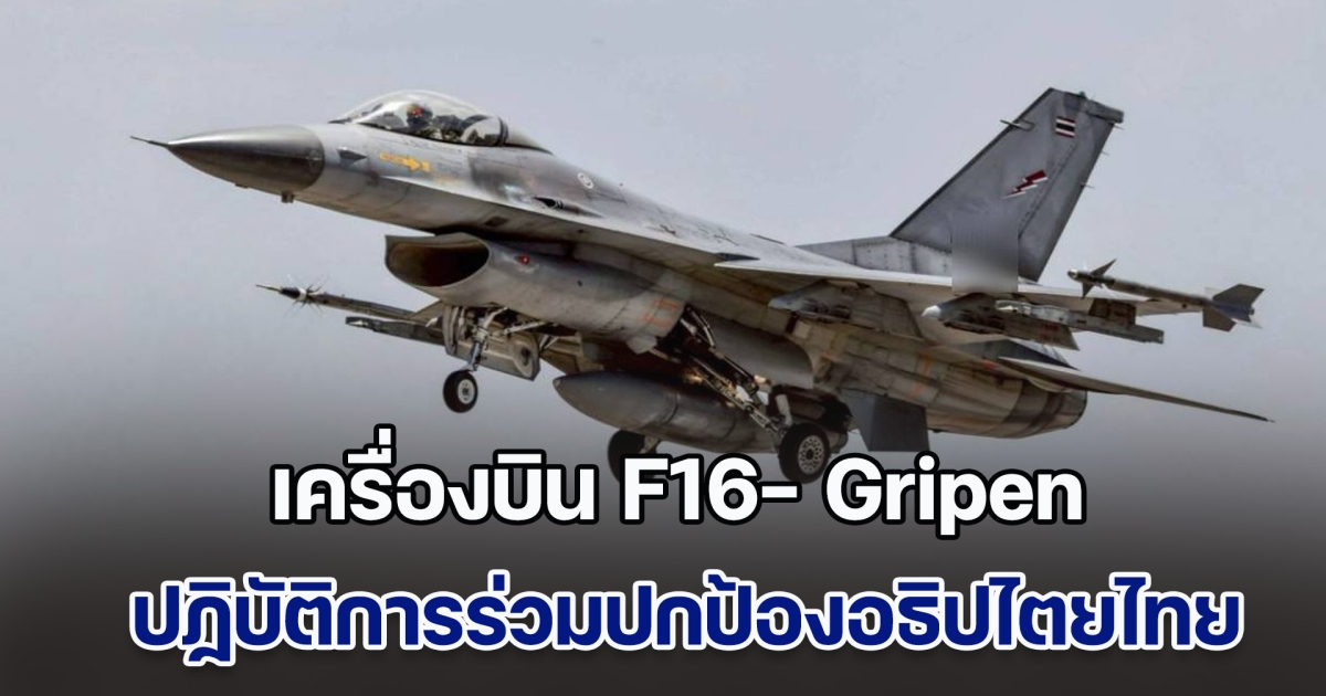ทอ. แจง ส่งเครื่องบิน F16- Gripen สนับสนุนปฏิบัติการร่วมปกป้องอธิปไตยไทย