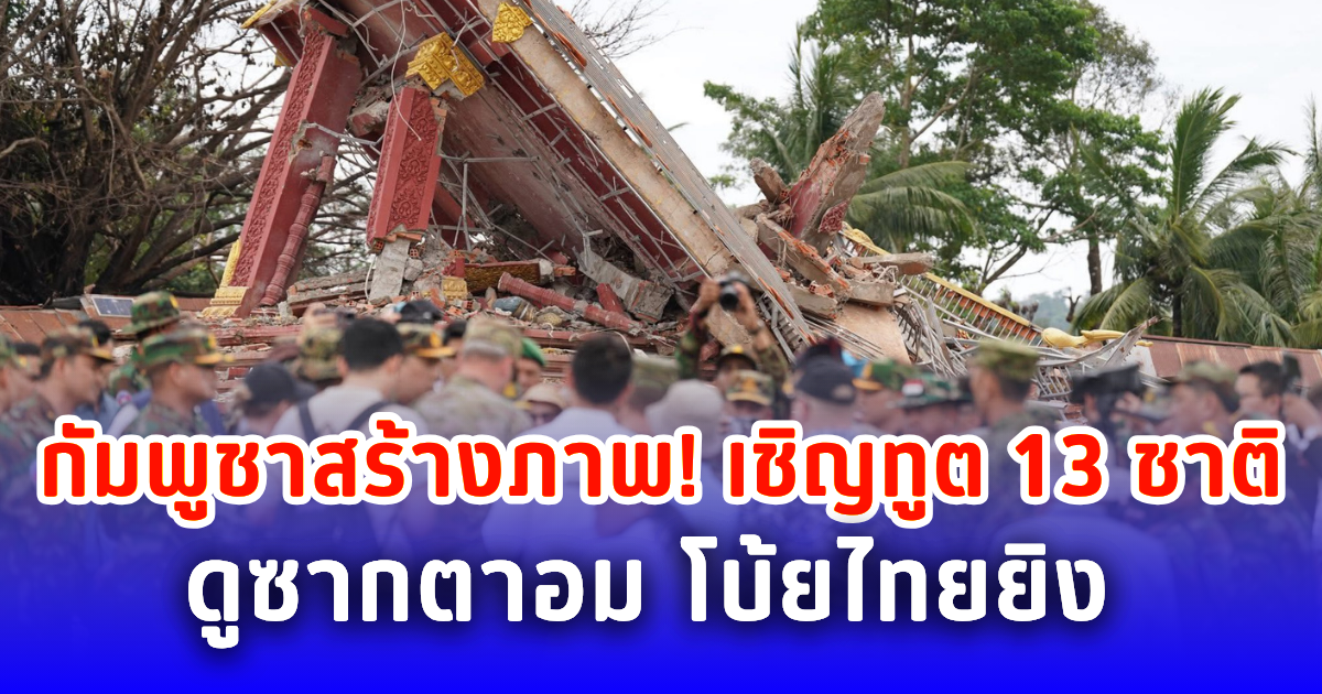 กัมพูชาสร้างภาพ! เชิญทูต 13 ชาติดูซากตาอม โบ้ยไทยยิง