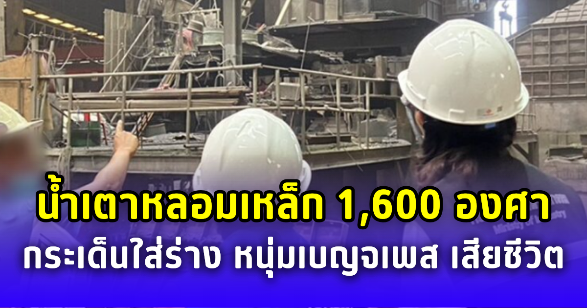 สลด น้ำเตาหลอมเหล็ก 1,600 องศา กระเด็นใส่ร่าง หนุ่มเบญจเพส เสียชีวิต