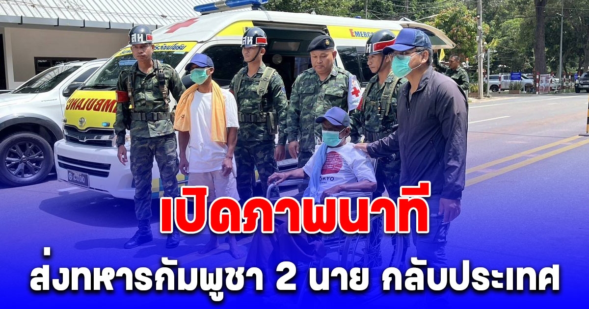 เปิดภาพนาที ส่งทหารกัมพูชา 2 นาย ที่ได้บาดเจ็บ-ป่วยทางจิต กลับประเทศ