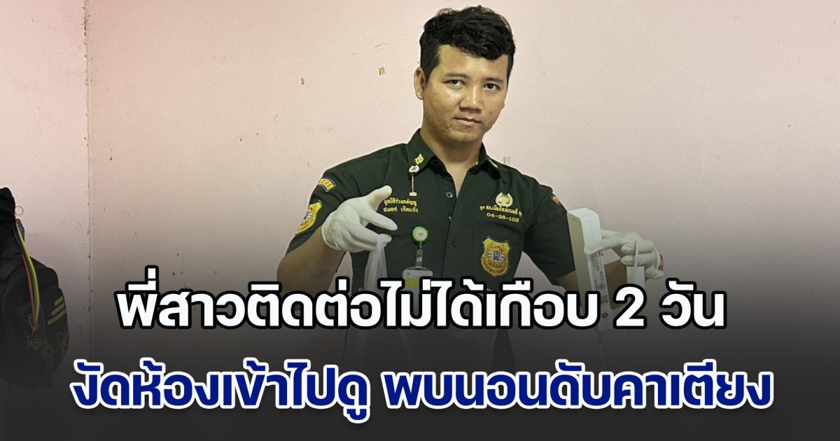 พี่สาวติดต่อไม่ได้เกือบ 2 วัน งัดห้องเข้าไปดู พบนอนดับสลดคาเตียง มือกำโทรศัพท์ที่เสียบชาร์จไฟแน่น ด้านเพื่อนหลอน ไม่มั่นใจว่าคุยกับใคร