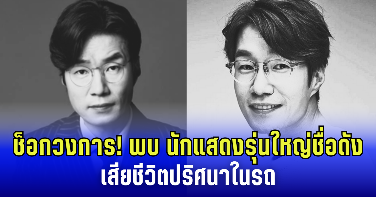 ช็อกวงการ! พบ นักแสดงรุ่นใหญ่ชื่อดัง เสียชีวิตปริศนาในรถ