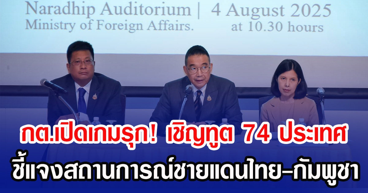 กต.เปิดเกมรุก! เชิญทูต 74 ประเทศ ชี้แจงสถานการณ์ชายแดนไทย-กัมพูชา