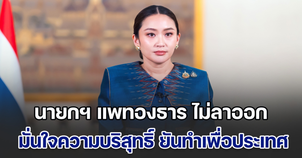 เลขาธิการนายกรัฐมนตรี เผย นายกฯ แพทองธาร ไม่ลาออก มั่นใจความบริสุทธิ์ ยันทำเพื่อประเทศชาติ แจงข้อกล่าวหาศาลรธน. แล้ว