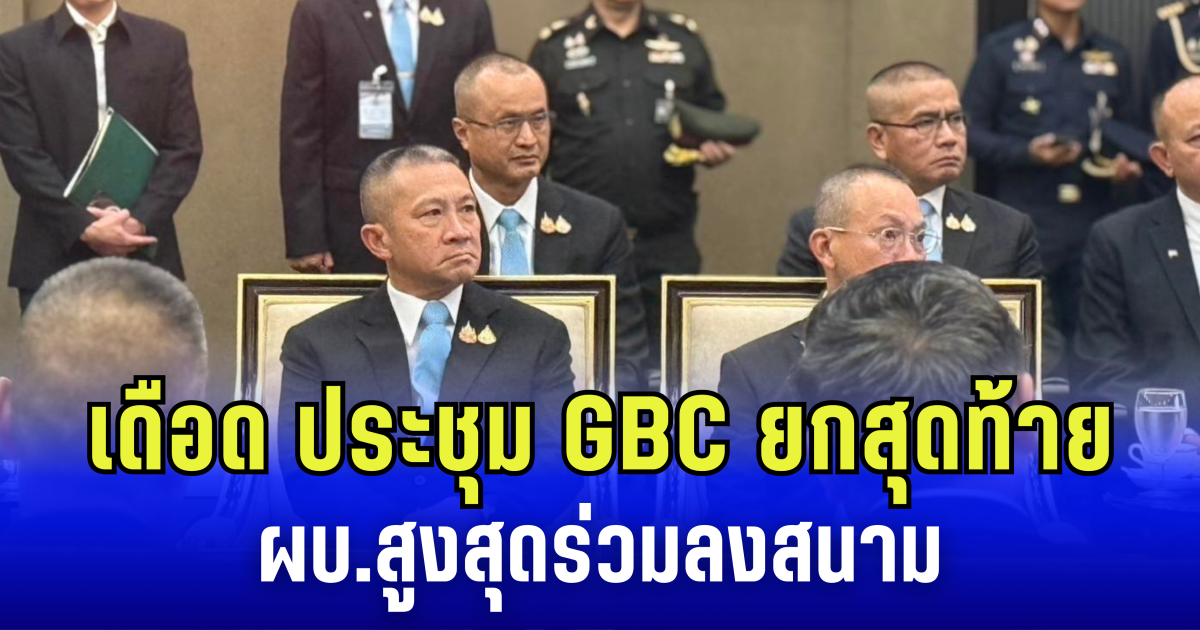 เดือด! เปิดเกมประชุม GBC ไทย-กัมพูชา ยกสุดท้าย ผบ.สูงสุดร่วมลงสนาม คุมวินาทีเซ็นหยุดยิง