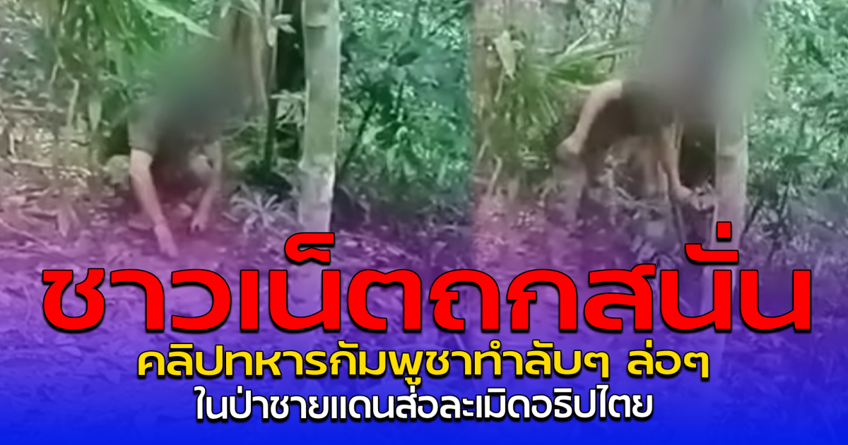 ชาวเน็ตถกสนั่น คลิปทหารกัมพูชาทำลับๆ ล่อๆ ในป่าชายแดนส่อละเมิดอธิปไตย