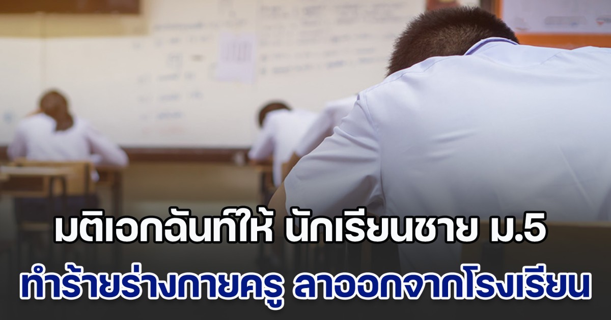 มติเอกฉันท์ให้ นักเรียนชาย ม.5 ทำร้ายร่างกายครูผู้สอน ลาออกจากโรงเรียน
