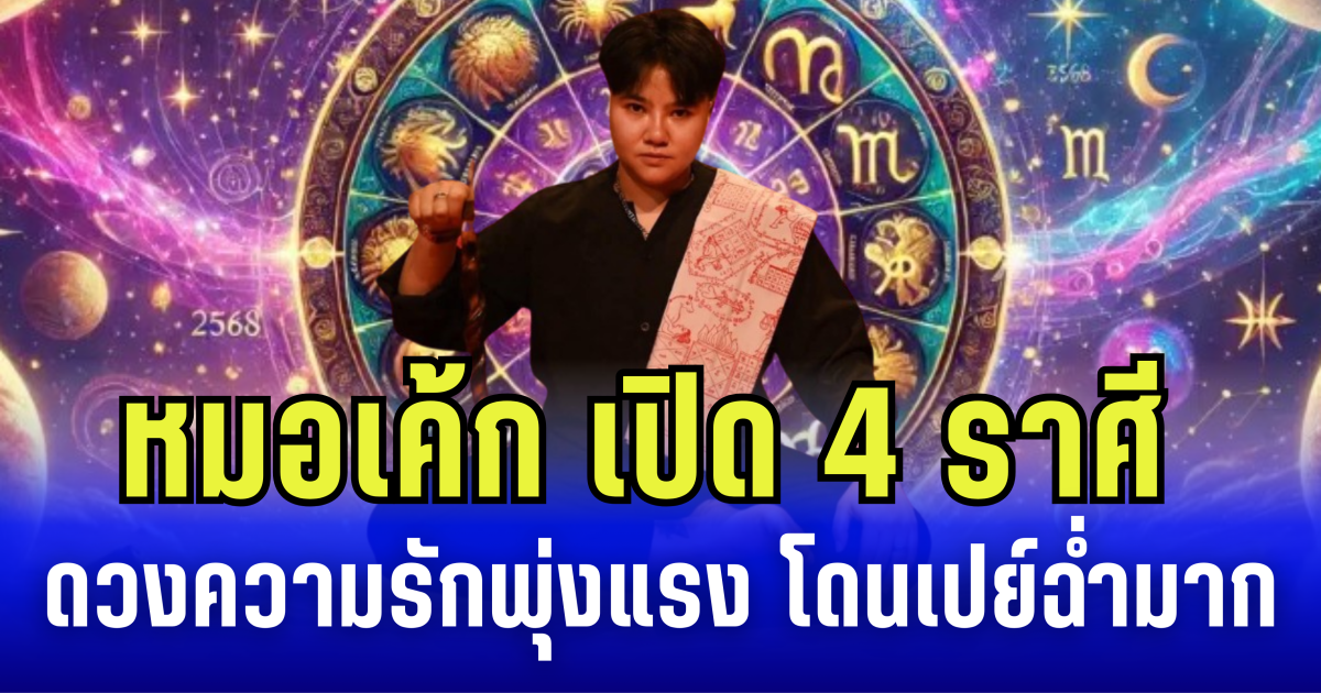 หมอเค้ก เปิด 4 ราศี ดวงความรักพุ่งแรง โดนเปย์ฉ่ำมาก