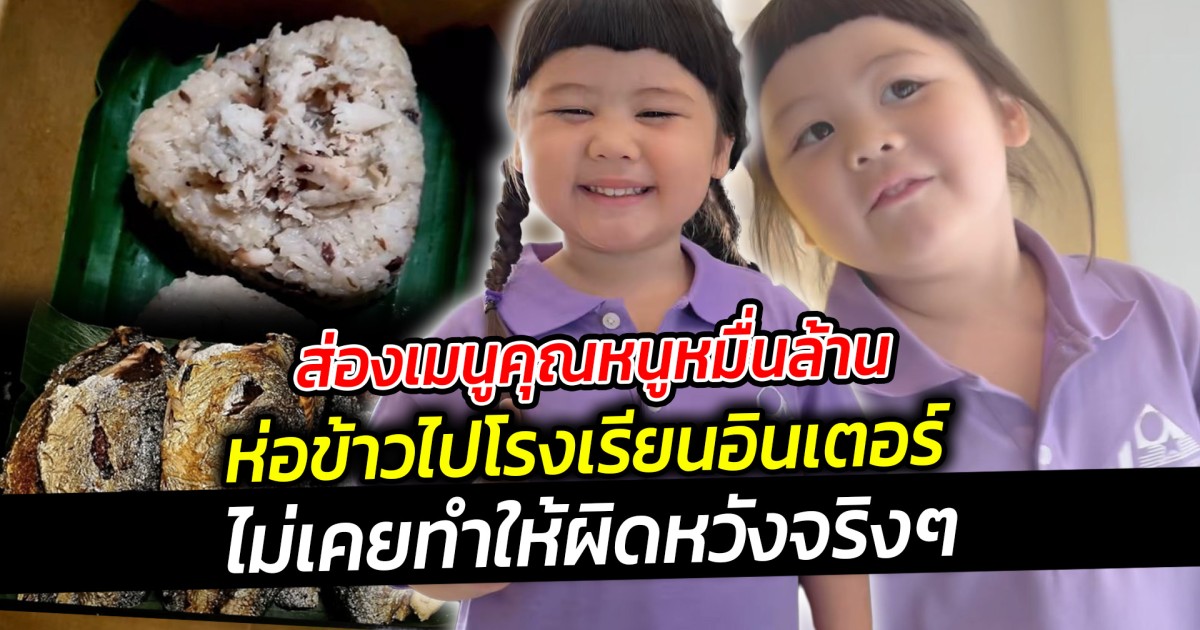 ส่องเมนูคุณหนูหมื่นล้าน  หัวหน้าห้อง แอบิเกล ห่อข้าวไปโรงเรียนอินเตอร์แต่ละเมนูน่าทานมาก