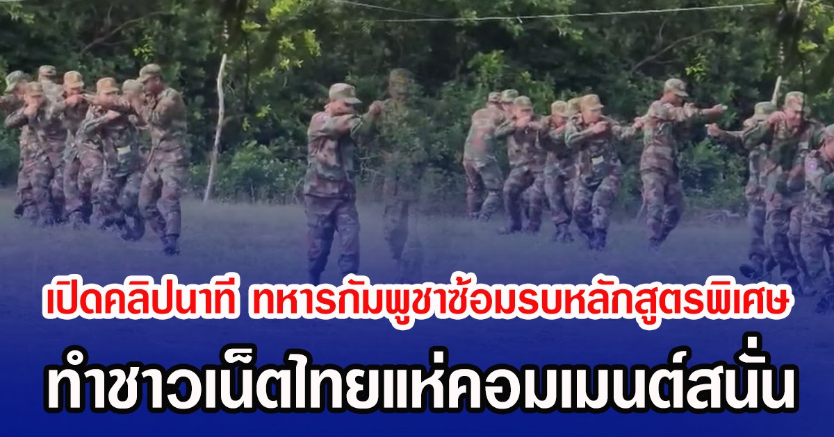 เปิดคลิปนาที ทหารกัมพูชาซ้อมรบหลักสูตรพิเศษ ทำชาวเน็ตไทยแห่คอมเมนต์สนั่น