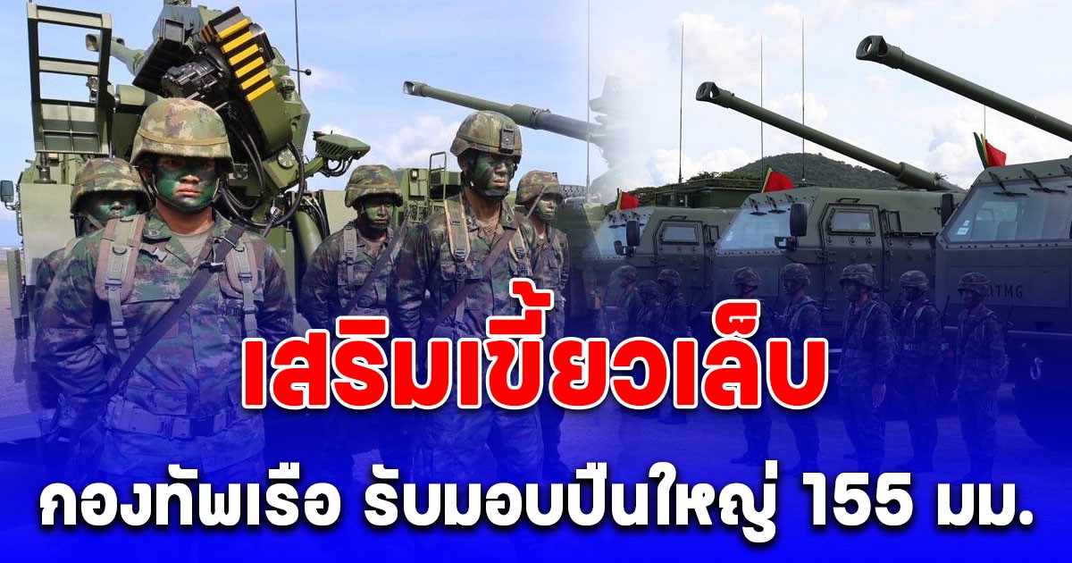 เสริมเขี้ยวเล็บ ทัพเรือรับมอบปืนใหญ่สนามขนาด 155 มม. ยิงได้ 6 นัดต่อนาที