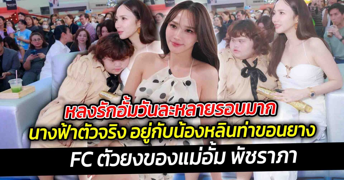หลงรักอั้มวันละหลายรอบมาก  นางฟ้าตัวจริง อยู่กับน้องหลินท่าขอนยาง FC ตัวยงของแม่อั้ม พัชราภา