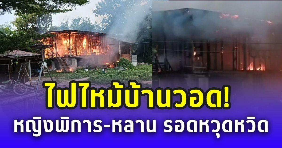นาทีชีวิต! ไฟไหม้บ้าน หญิงพิการ-หลาน รอดชีวิตหวุดหวิด
