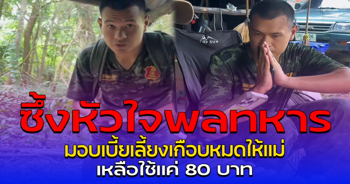 ซึ้งหัวใจพลทหาร มอบเบี้ยเลี้ยงเกือบหมดให้แม่ เหลือใช้แค่ 80 บาท
