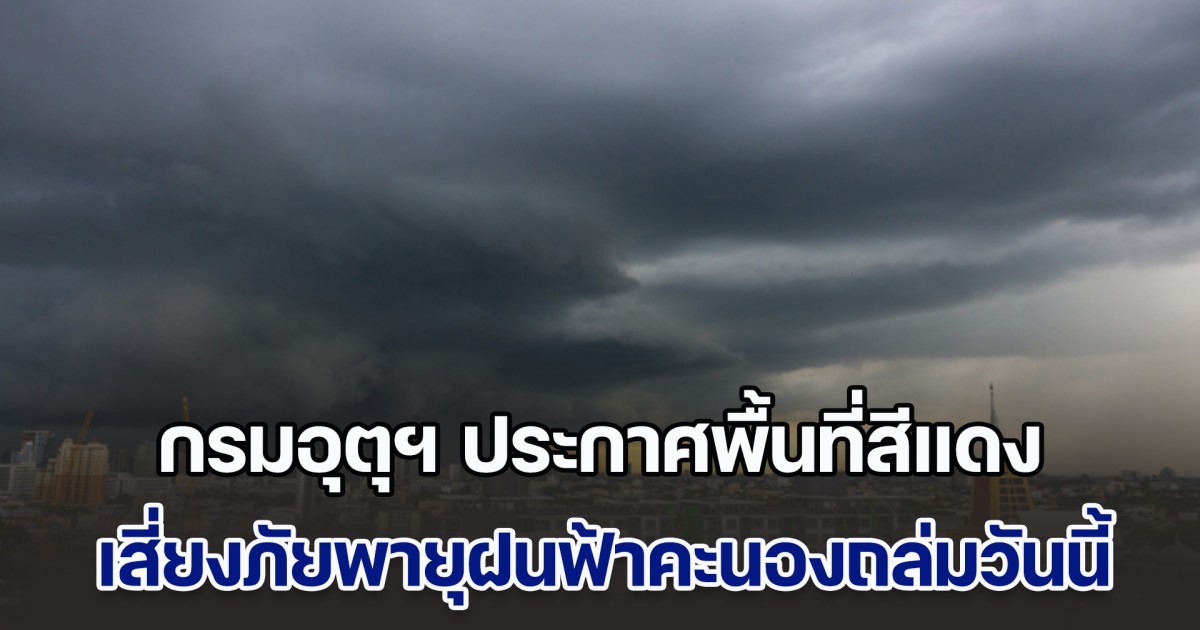 รับมือพายุคาจิกิ กรมอุตุฯ ประกาศพื้นที่สีแดง เสี่ยงภัยพายุฝนฟ้าคะนองถล่มวันนี้