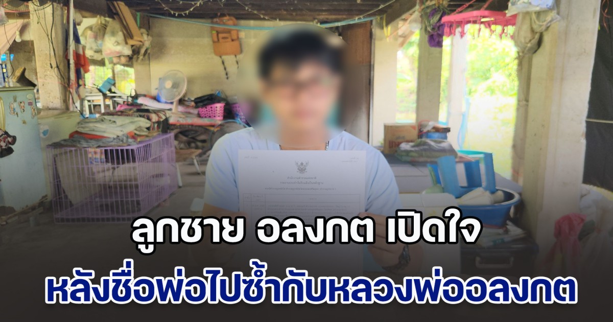 มีเอะใจแค่เรื่องเดียว ลูกชาย อลงกต เปิดใจ หลังชื่อพ่อไปซ้ำกับหลวงพ่ออลงกต