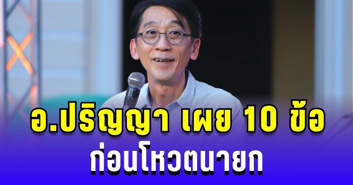 อ.ปริญญา เผย 10 ข้อก่อนโหวตนายก ชี้ไพ่เด็ดเพื่อไทยอาจพลิกเกม