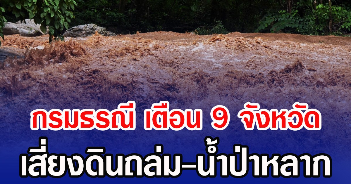 กรมธรณี เตือน 9 จังหวัด เสี่ยงดินถล่ม-น้ำป่าหลาก