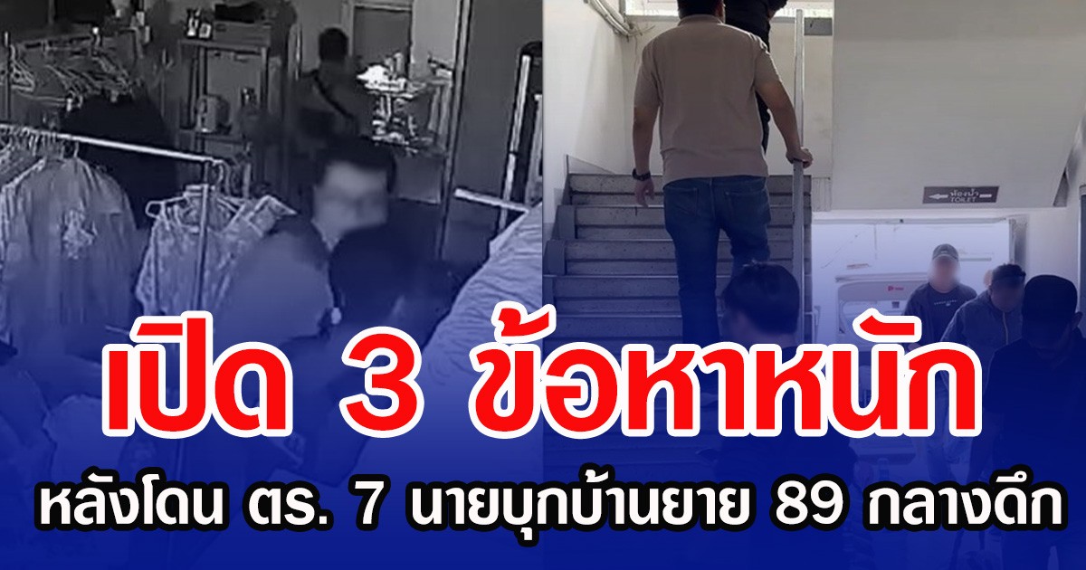เปิด 3 ข้อหาหนัก หลังโดน ตร. 7 นายบุกบ้านยาย 89 กลางดึก