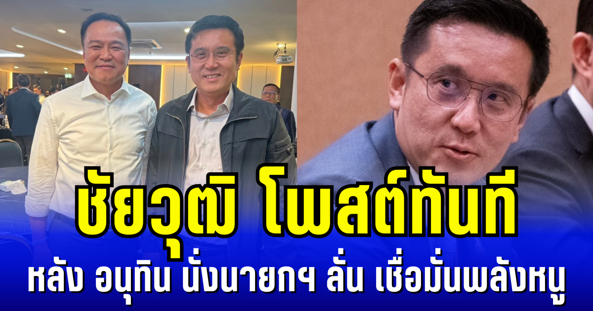 ชัยวุฒิ โพสต์ทันที หลัง อนุทิน นั่งนายกฯ ลั่น เชื่อมั่นพลังหนู
