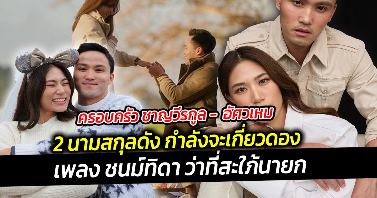 ครอบครัว ชาญวีรกูล -  อัศวเหม 2 นามสกุลดัง กำลังจะเกี่ยวดอง  เพลง ชนม์ทิดา ว่าที่สะใภ้นายก