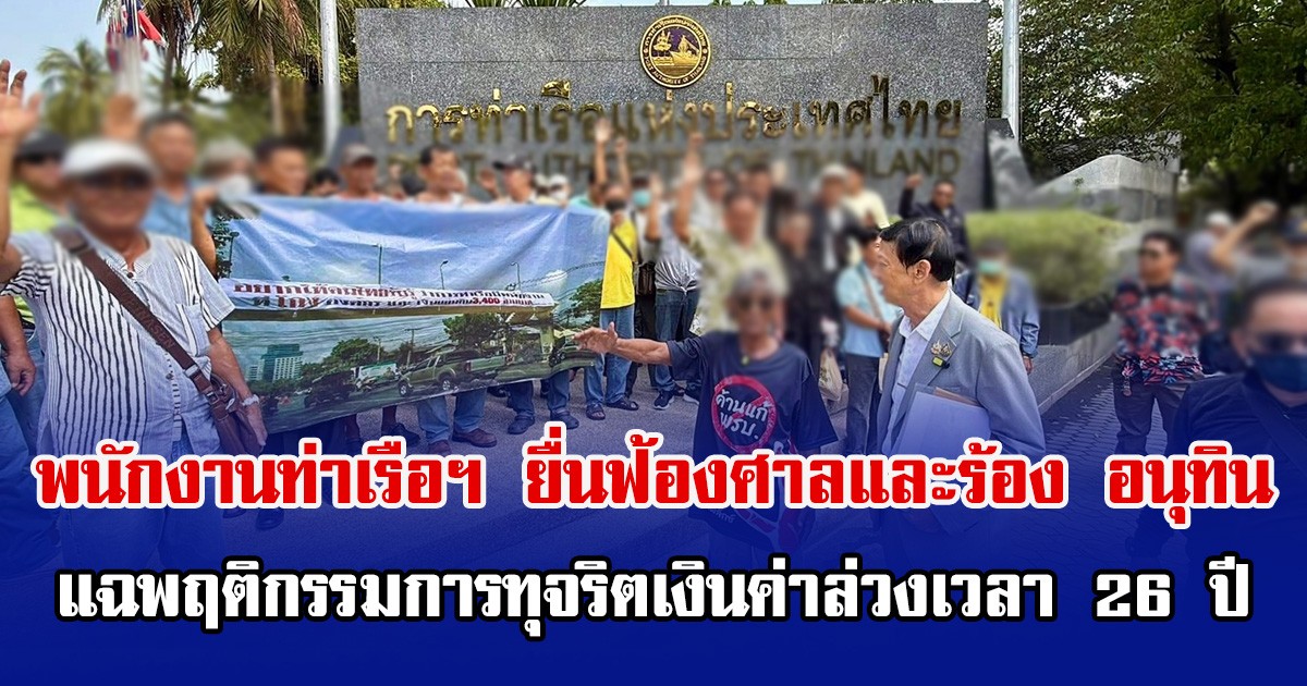 พนักงานท่าเรือฯ เตรียมยื่นฟ้องศาลแพ่งและร้อง อนุทิน แฉพฤติกรรมการทุจริตเงินค่าล่วงเวลา 26 ปี