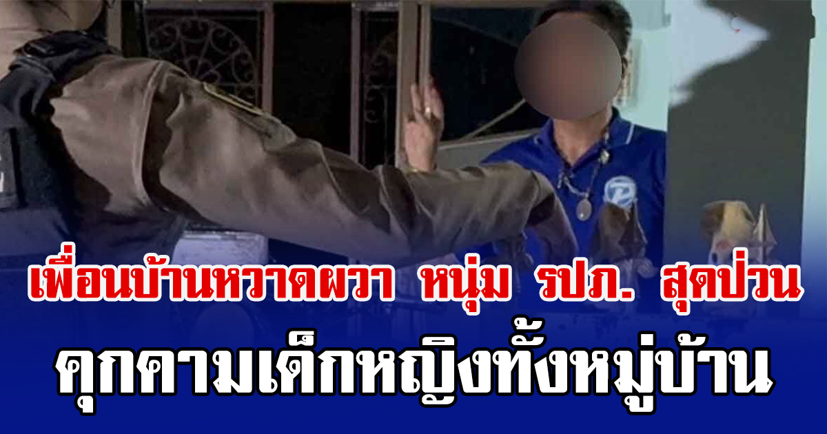 เพื่อนบ้านหวาดผวา หนุ่ม รปภ. สุดป่วน คุกคามเด็กหญิงทั้งหมู่บ้าน