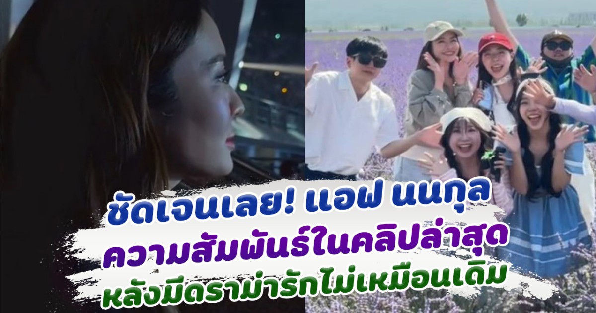 ชัดเจนเลย! เปิดคลิปล่าสุดเผยความสัมพันธ์ แอฟ นนกุล หลังมีดราม่าฝ่ายชายไม่คลั่งรักเหมือนเดิม