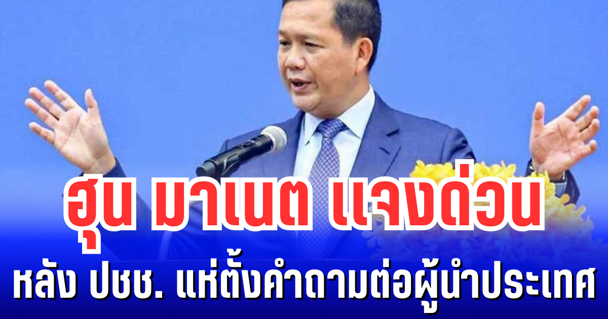 งานเข้าแล้วไง! ฮุน มาเนต เเจงด่วน หลังชาวกัมพูชาแห่ตั้งคำถาม ผู้นำประเทศปล่อยเบลอประชาชน