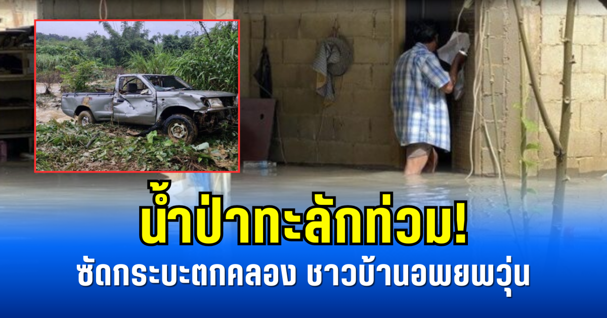 น้ำป่าทะลักท่วม! ซัดกระบะตกคลอง ชาวบ้านอพยพวุ่น