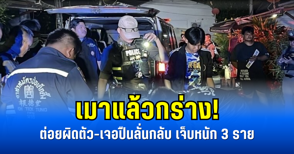 เมาแล้วกร่าง! ต่อยผิดตัว-เจอปืนลั่นกลับ เจ็บหนัก 3 ราย