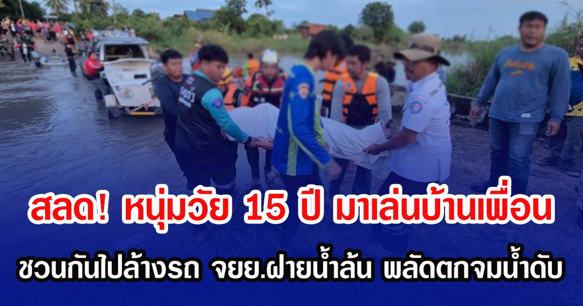 สลด! หนุ่มวัย 15 ปี มาเล่นบ้านเพื่อน ชวนกันไปล้างรถ จยย.ฝายน้ำล้น พลัดตกจมน้ำดับ