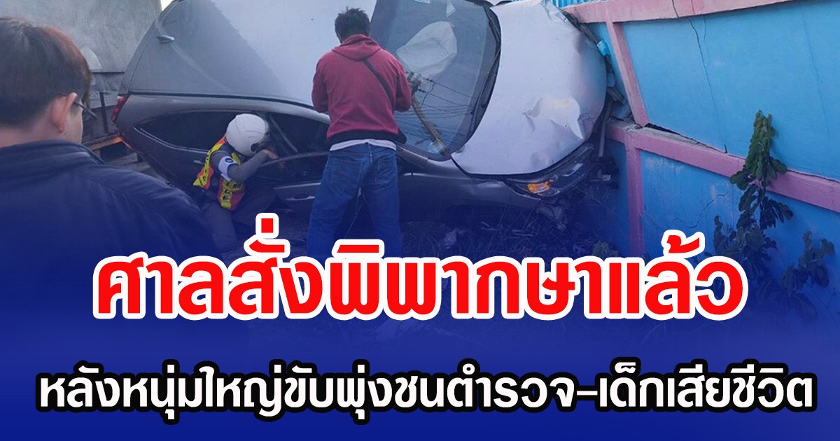 ศาลสั่งพิพากษาแล้ว หลังหนุ่มใหญ่ขับพุ่งชนตำรวจ-เด็กเสียชีวิต