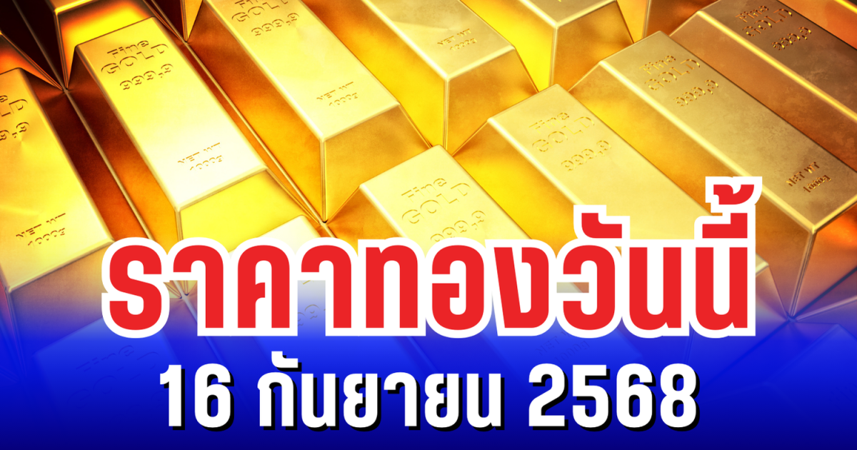 ราคาทองวันนี้ 16 กันยายน 2568 พุ่งพรวด
