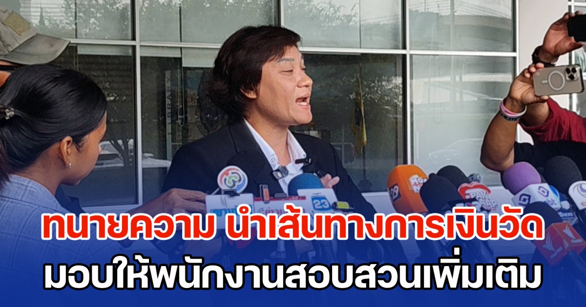 ทนายความ นำเส้นทางการเงินบริจาควัดใน จ.ปทุมธานี มอบให้พนักงานสอบสวนเพิ่มเติม หลังเข้าแจ้งความให้ตรวจสอบพฤติกรรมพระสงฆ์
