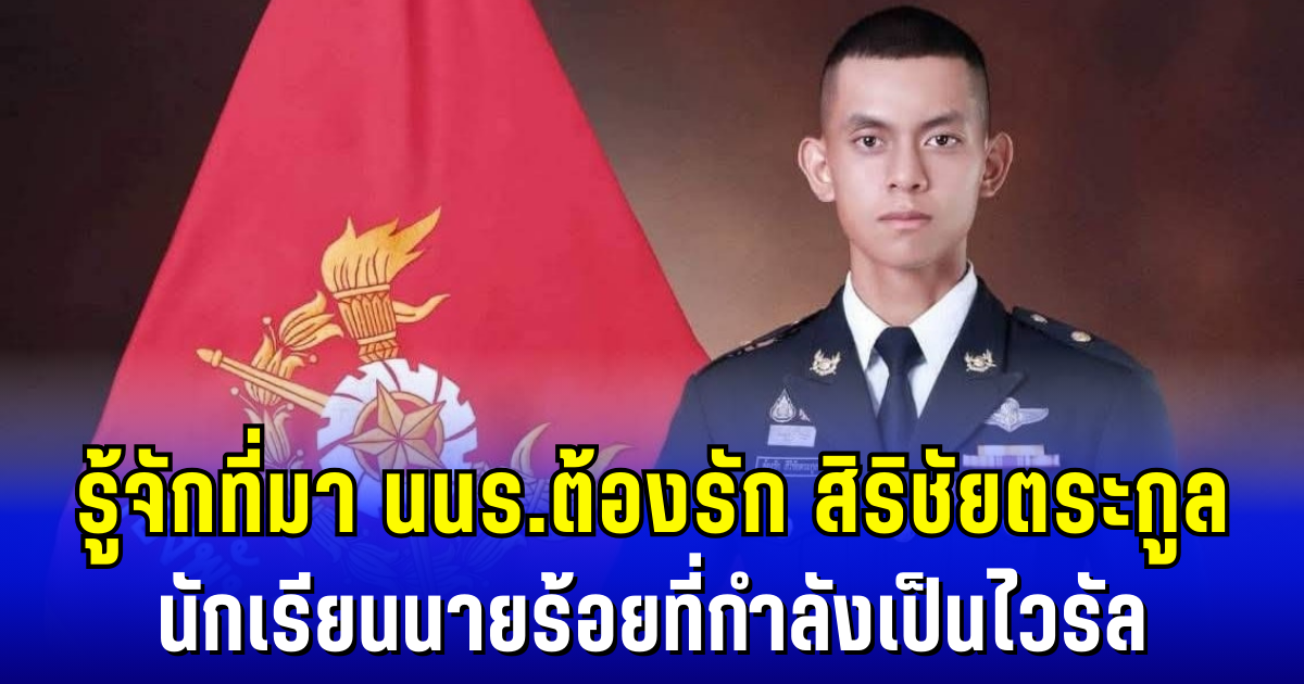 รู้จักที่มา นนร.ต้องรัก สิริชัยตระกูล นักเรียนนายร้อย ที่กำลังเป็นไวรัล