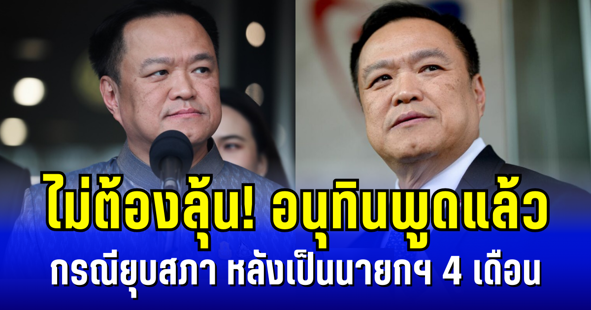 ไม่ต้องลุ้น! อนุทินพูดแล้ว กรณียุบสภา หลังเป็นนายกฯ 4 เดือน